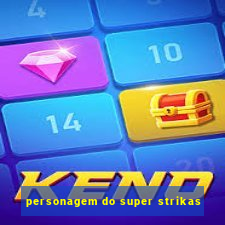 personagem do super strikas